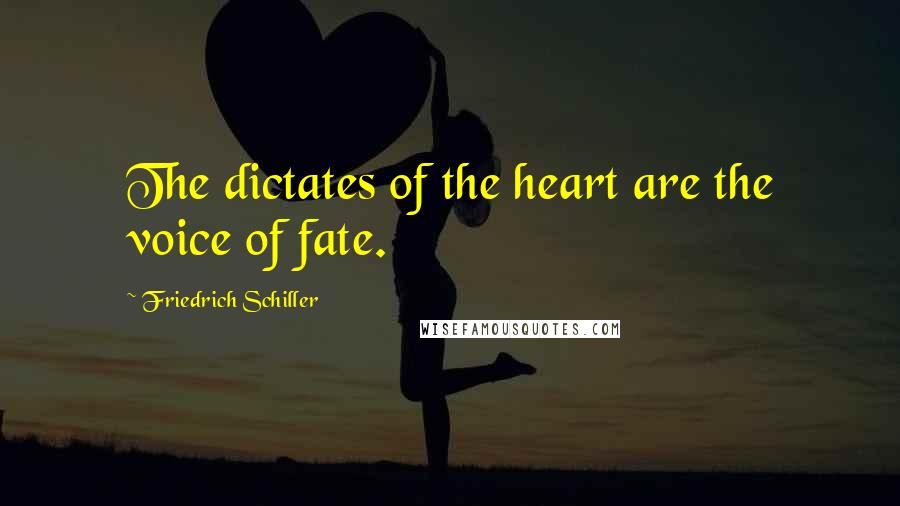 Friedrich Schiller Quotes: The dictates of the heart are the voice of fate.