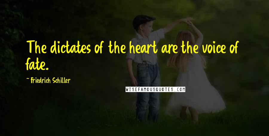 Friedrich Schiller Quotes: The dictates of the heart are the voice of fate.