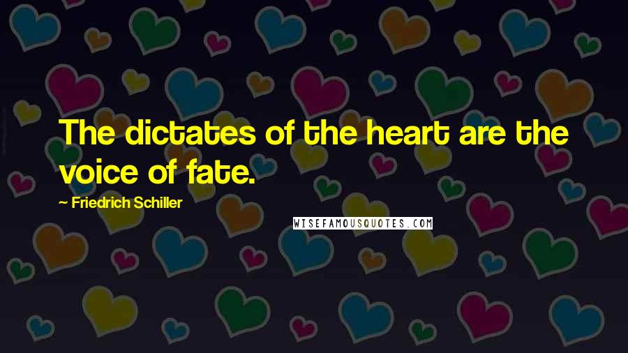 Friedrich Schiller Quotes: The dictates of the heart are the voice of fate.