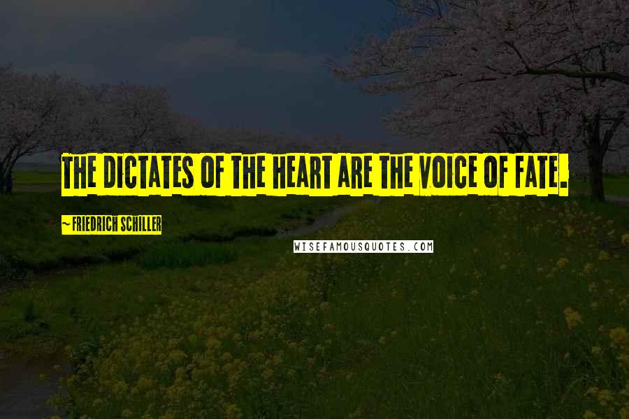 Friedrich Schiller Quotes: The dictates of the heart are the voice of fate.