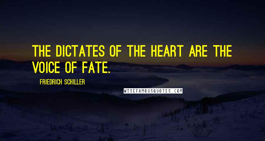 Friedrich Schiller Quotes: The dictates of the heart are the voice of fate.