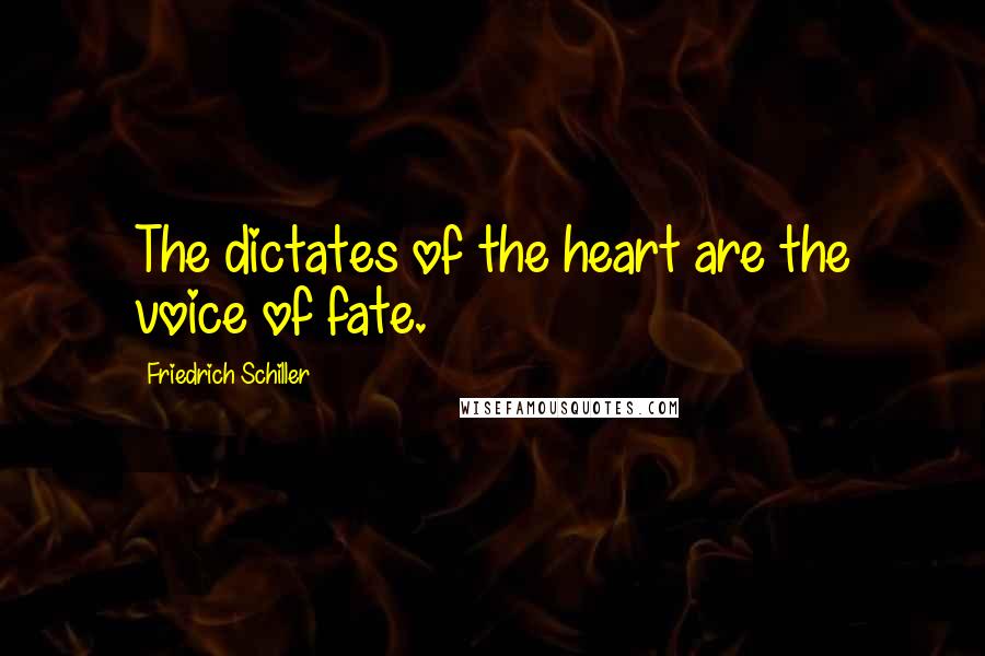Friedrich Schiller Quotes: The dictates of the heart are the voice of fate.