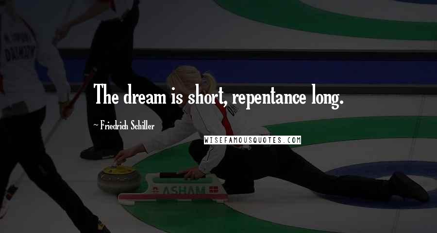 Friedrich Schiller Quotes: The dream is short, repentance long.