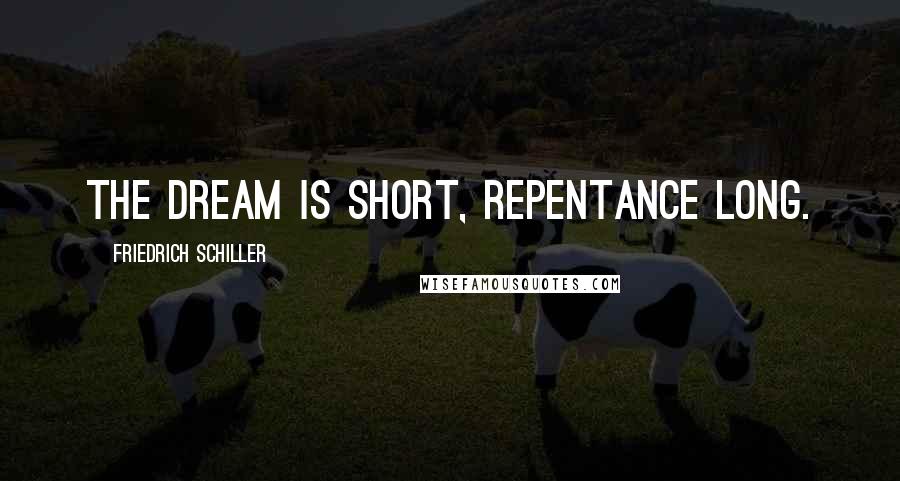 Friedrich Schiller Quotes: The dream is short, repentance long.