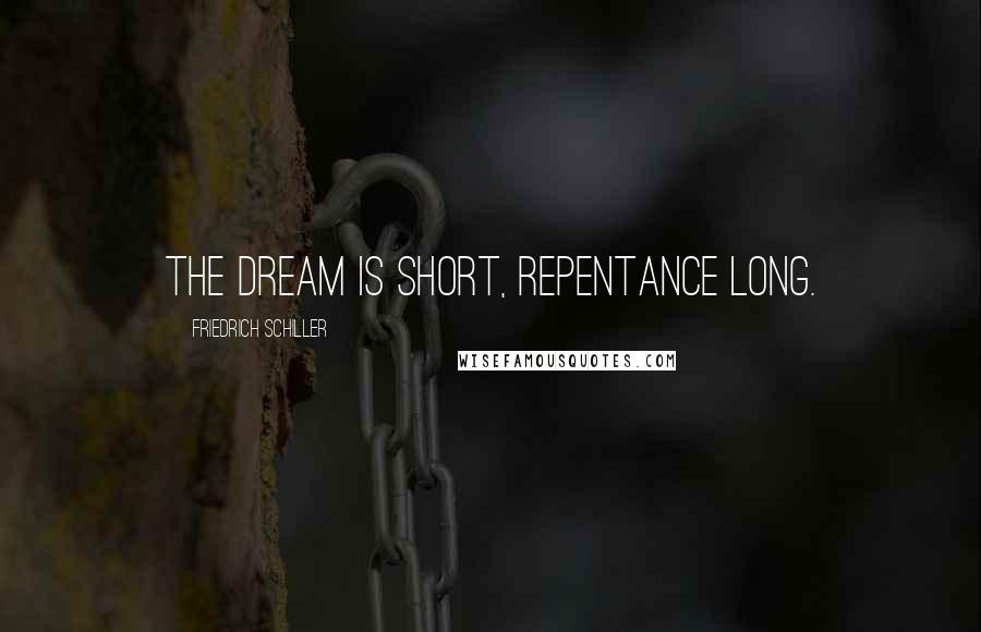 Friedrich Schiller Quotes: The dream is short, repentance long.