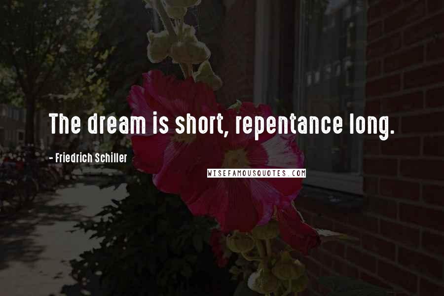 Friedrich Schiller Quotes: The dream is short, repentance long.