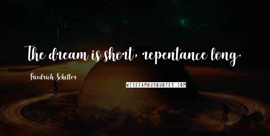 Friedrich Schiller Quotes: The dream is short, repentance long.