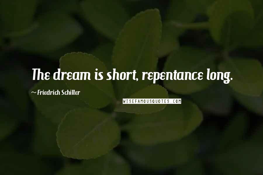 Friedrich Schiller Quotes: The dream is short, repentance long.