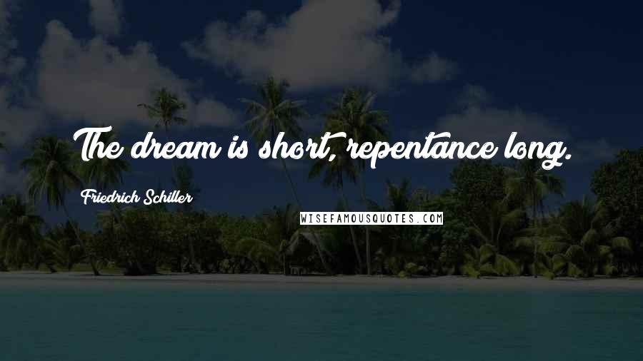 Friedrich Schiller Quotes: The dream is short, repentance long.