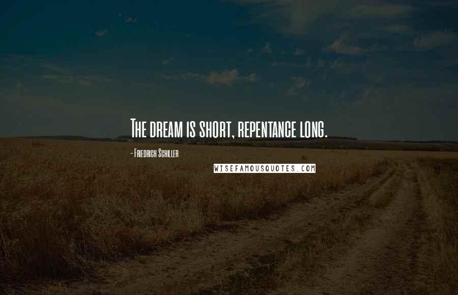 Friedrich Schiller Quotes: The dream is short, repentance long.