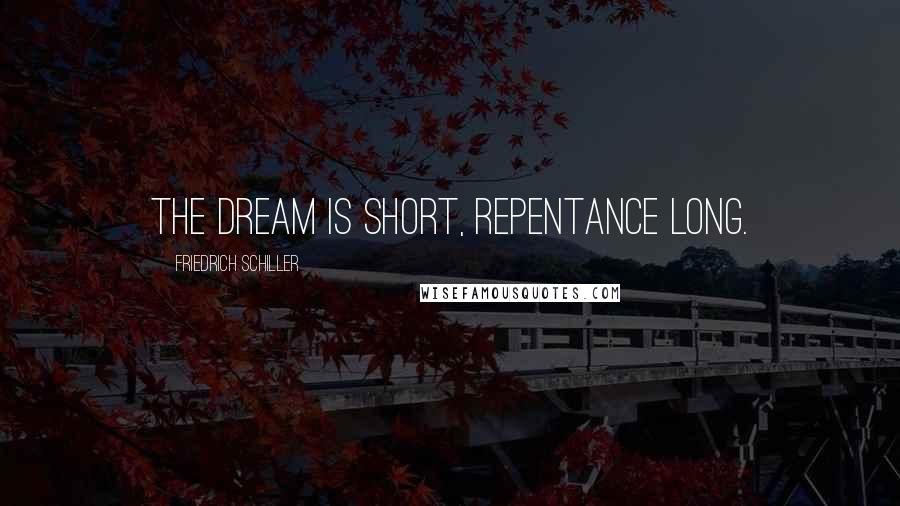 Friedrich Schiller Quotes: The dream is short, repentance long.