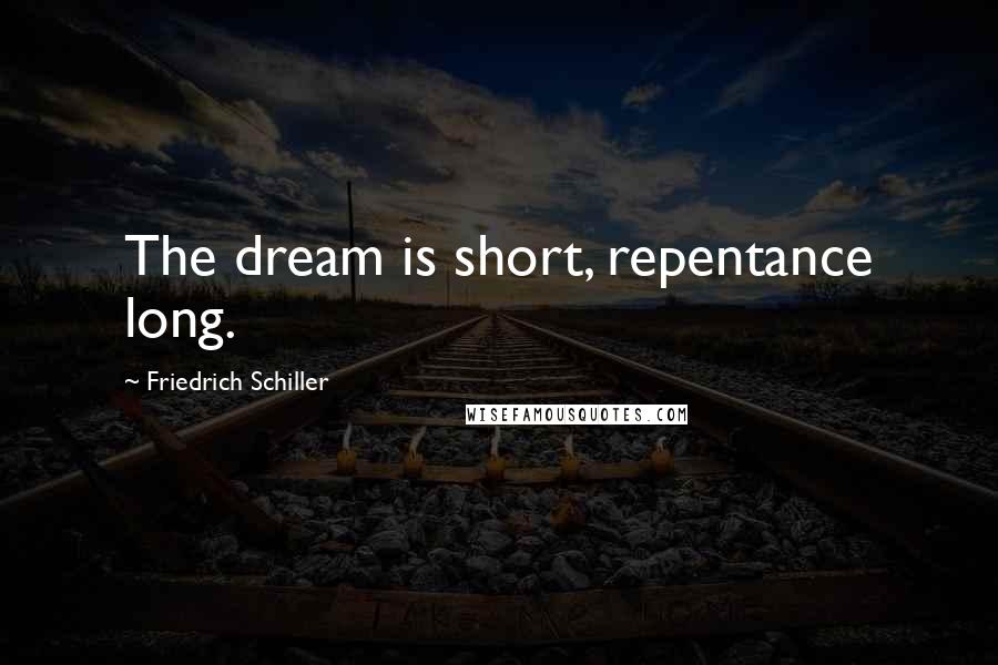 Friedrich Schiller Quotes: The dream is short, repentance long.