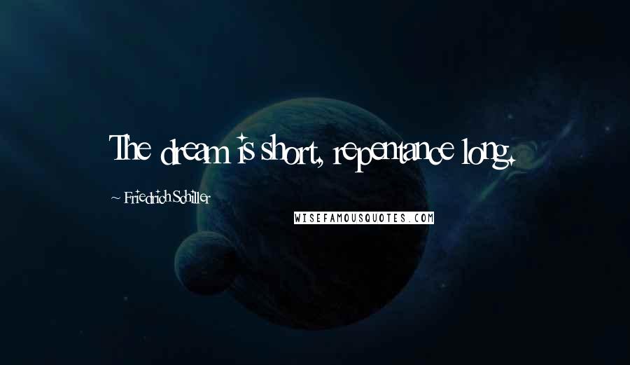 Friedrich Schiller Quotes: The dream is short, repentance long.