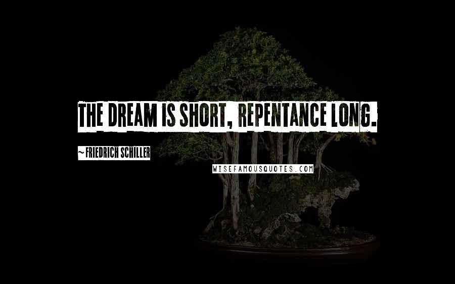 Friedrich Schiller Quotes: The dream is short, repentance long.