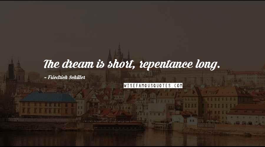 Friedrich Schiller Quotes: The dream is short, repentance long.