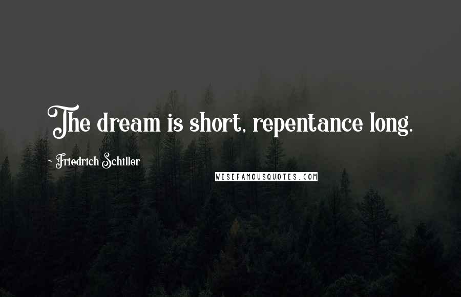 Friedrich Schiller Quotes: The dream is short, repentance long.