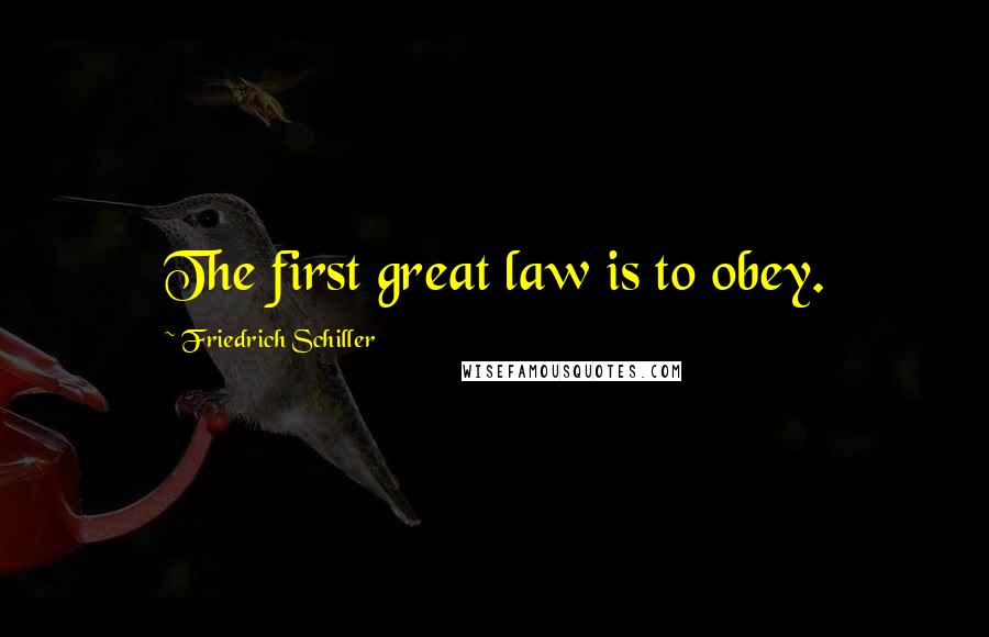 Friedrich Schiller Quotes: The first great law is to obey.