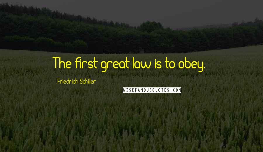 Friedrich Schiller Quotes: The first great law is to obey.