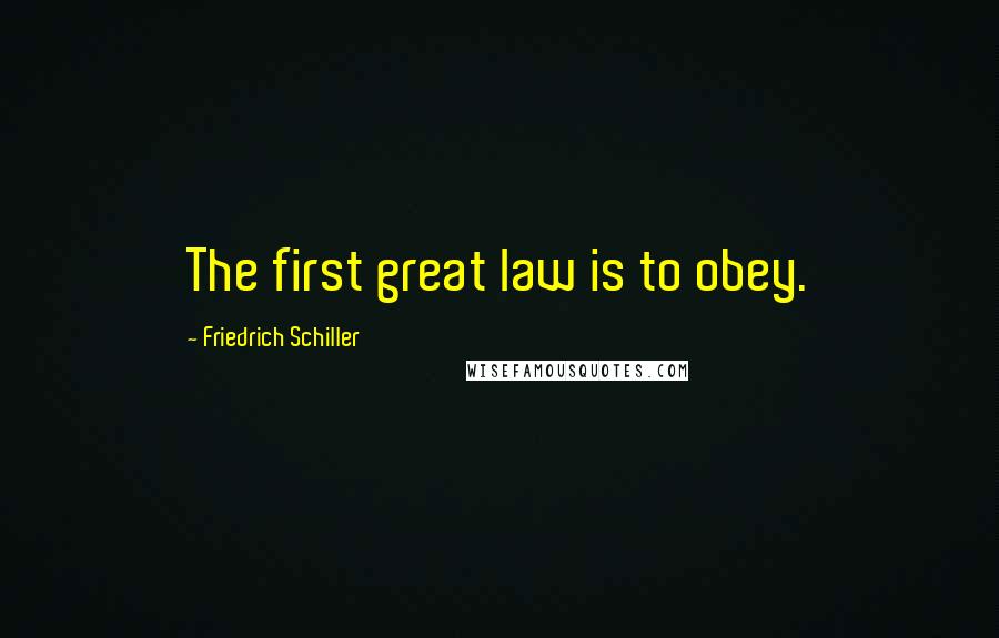 Friedrich Schiller Quotes: The first great law is to obey.