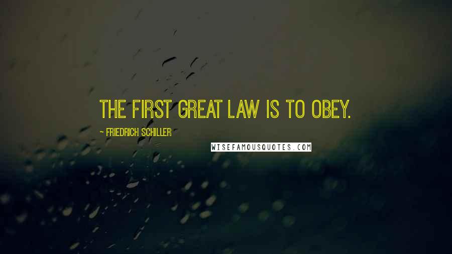 Friedrich Schiller Quotes: The first great law is to obey.