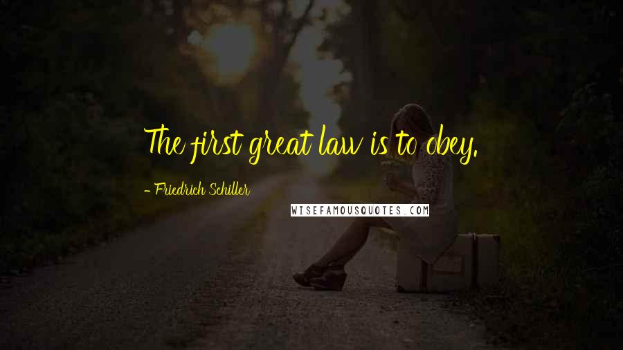 Friedrich Schiller Quotes: The first great law is to obey.