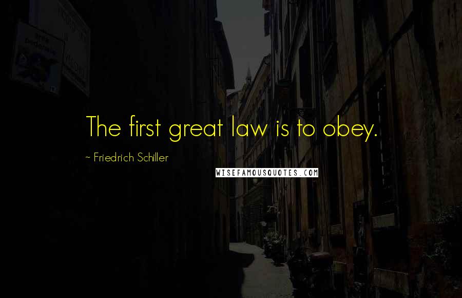 Friedrich Schiller Quotes: The first great law is to obey.