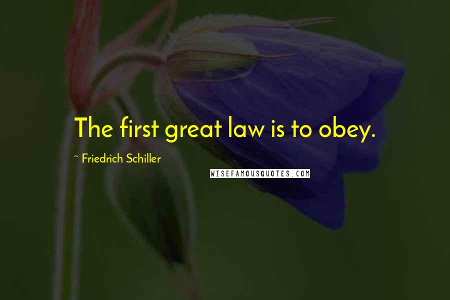 Friedrich Schiller Quotes: The first great law is to obey.