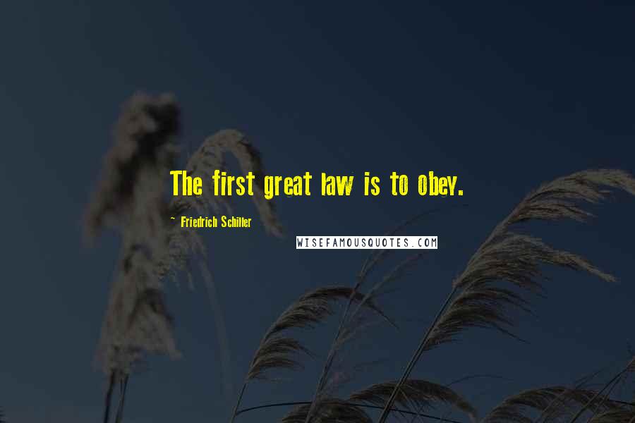 Friedrich Schiller Quotes: The first great law is to obey.