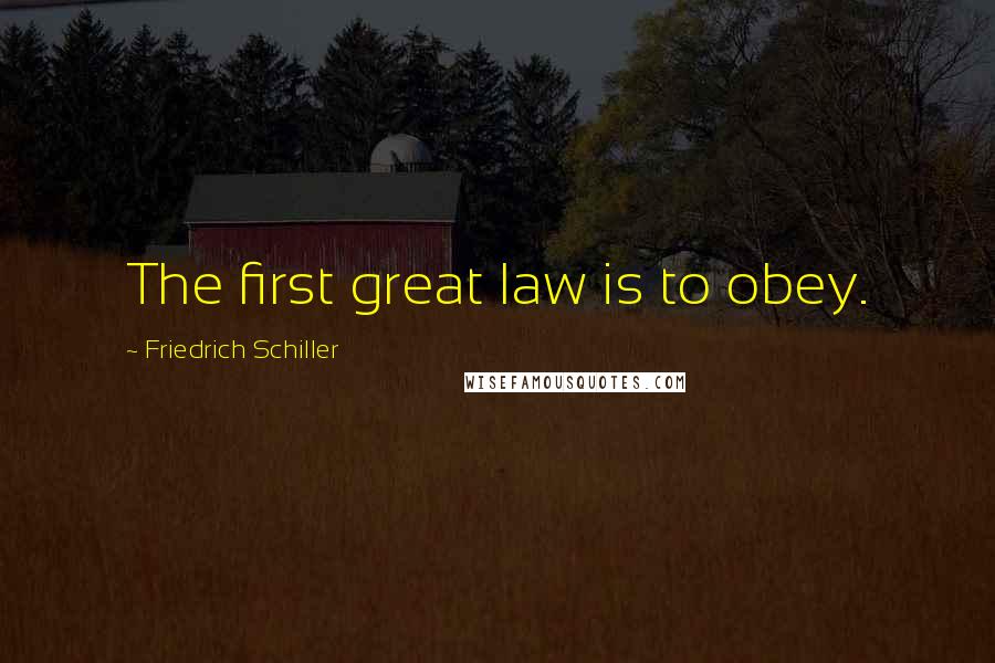 Friedrich Schiller Quotes: The first great law is to obey.