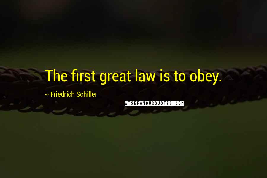 Friedrich Schiller Quotes: The first great law is to obey.