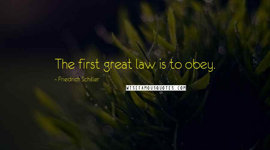 Friedrich Schiller Quotes: The first great law is to obey.