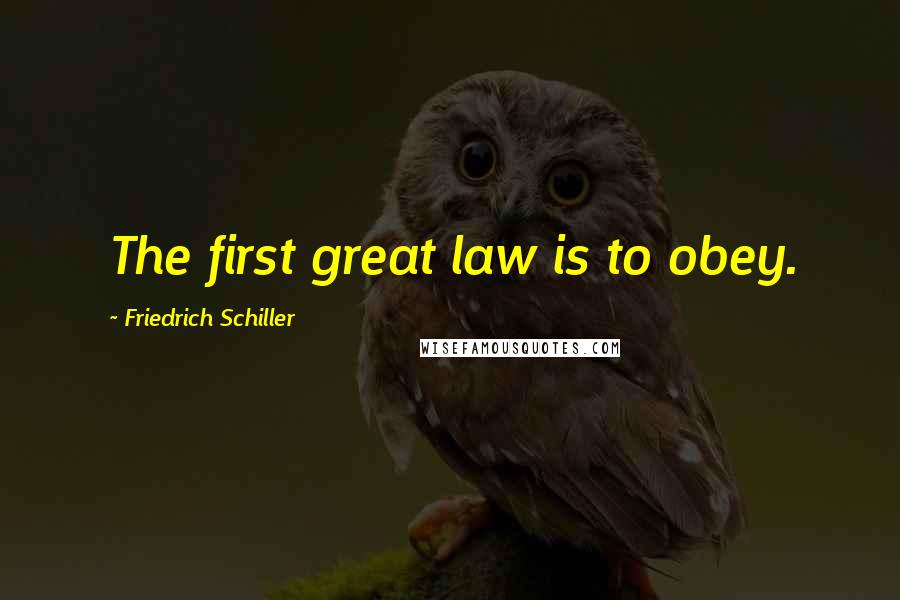 Friedrich Schiller Quotes: The first great law is to obey.