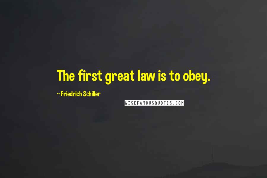 Friedrich Schiller Quotes: The first great law is to obey.