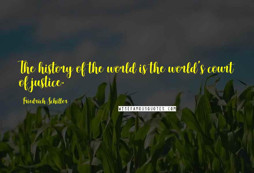 Friedrich Schiller Quotes: The history of the world is the world's court of justice.
