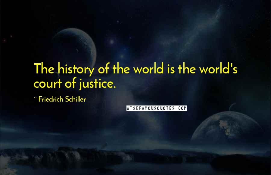 Friedrich Schiller Quotes: The history of the world is the world's court of justice.