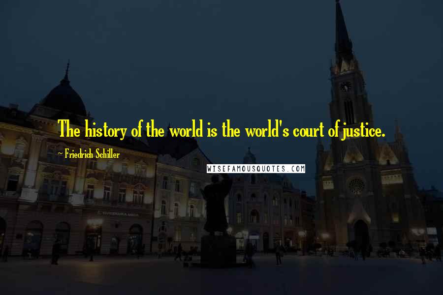 Friedrich Schiller Quotes: The history of the world is the world's court of justice.