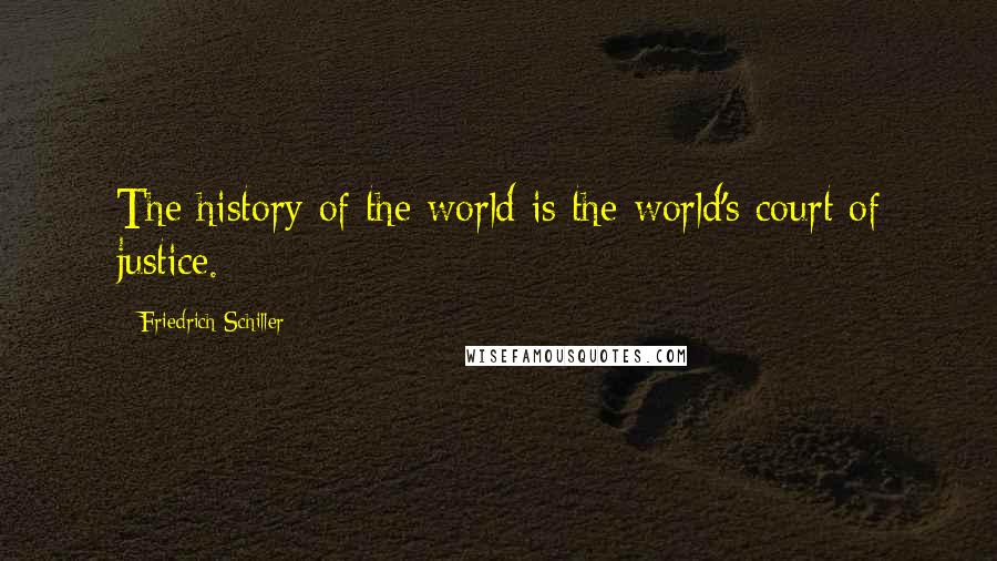 Friedrich Schiller Quotes: The history of the world is the world's court of justice.
