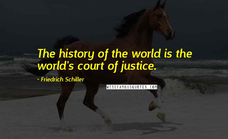 Friedrich Schiller Quotes: The history of the world is the world's court of justice.