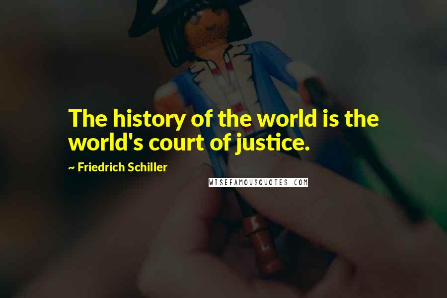 Friedrich Schiller Quotes: The history of the world is the world's court of justice.