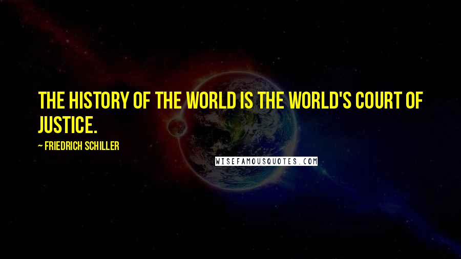 Friedrich Schiller Quotes: The history of the world is the world's court of justice.