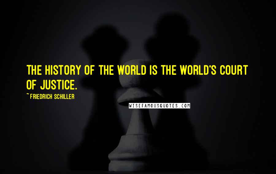 Friedrich Schiller Quotes: The history of the world is the world's court of justice.