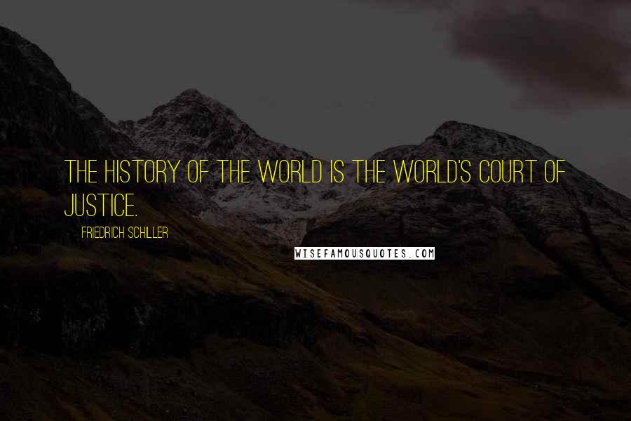 Friedrich Schiller Quotes: The history of the world is the world's court of justice.