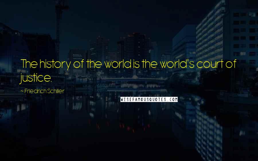 Friedrich Schiller Quotes: The history of the world is the world's court of justice.