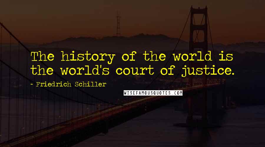 Friedrich Schiller Quotes: The history of the world is the world's court of justice.