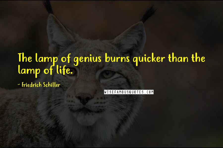 Friedrich Schiller Quotes: The lamp of genius burns quicker than the lamp of life.