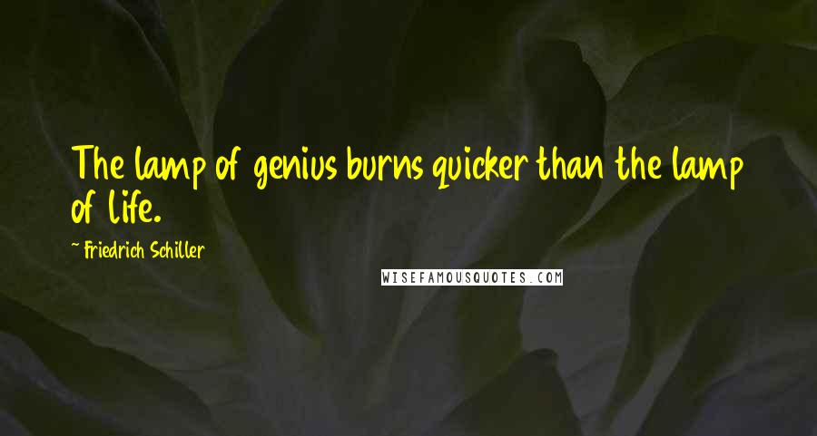 Friedrich Schiller Quotes: The lamp of genius burns quicker than the lamp of life.