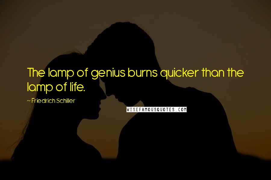 Friedrich Schiller Quotes: The lamp of genius burns quicker than the lamp of life.