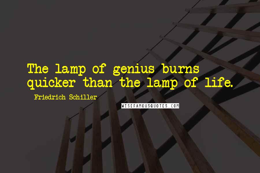 Friedrich Schiller Quotes: The lamp of genius burns quicker than the lamp of life.