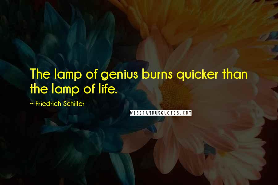 Friedrich Schiller Quotes: The lamp of genius burns quicker than the lamp of life.