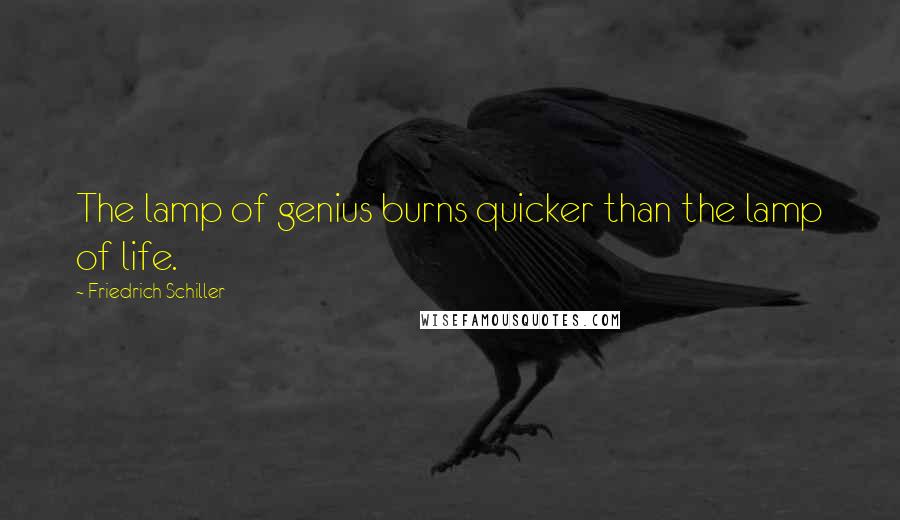 Friedrich Schiller Quotes: The lamp of genius burns quicker than the lamp of life.